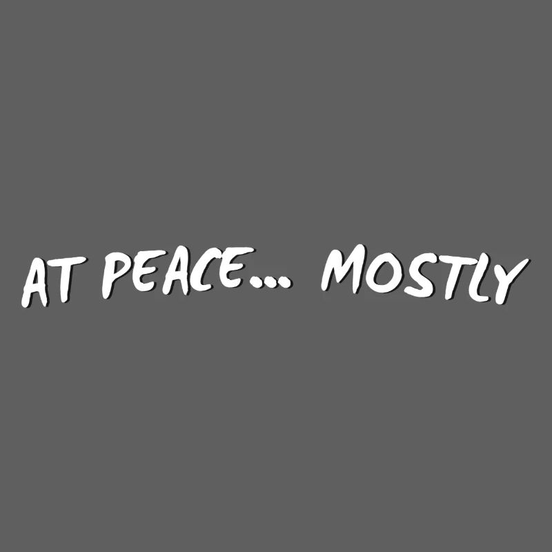 At Peace… Mostly – Funny Mindful Minimal Quote