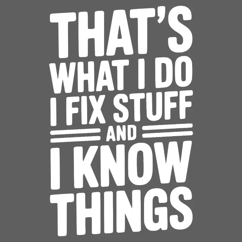 That’s What I Do I Fix Stuff and I Know Things