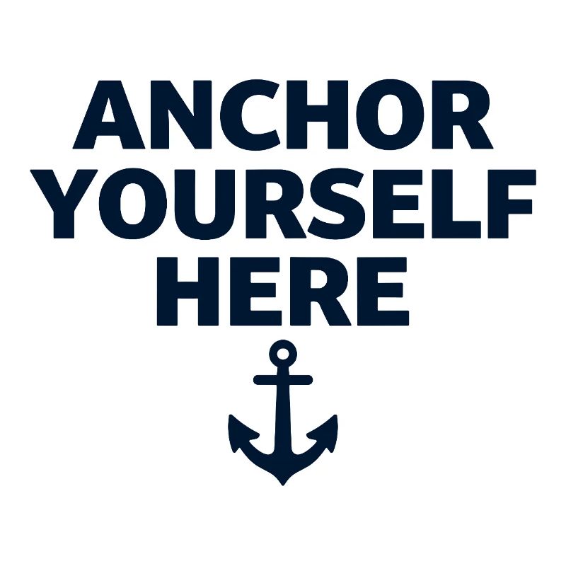 Anchor Yourself Here Anchor Statement Mindfulness