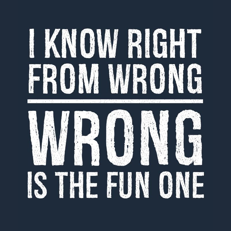 I know right from wrong