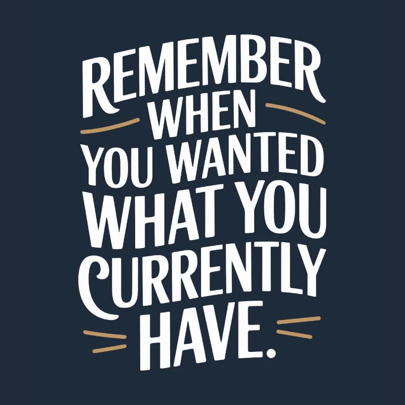 Remember When You Wanted Dankbarkeit Achtsamkeit