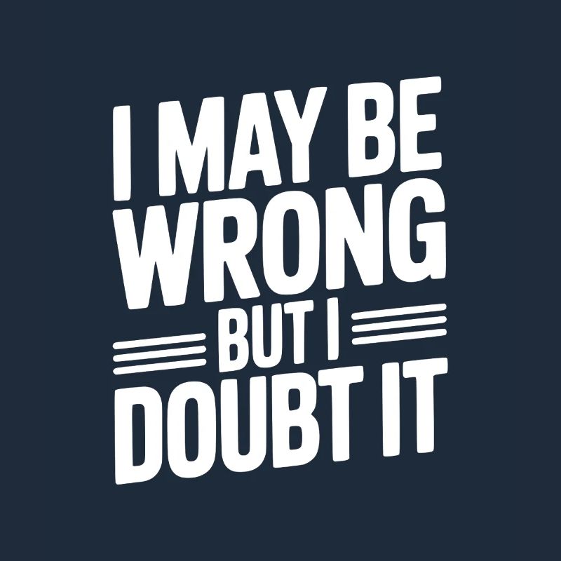 I May Be Wrong But I Doubt It