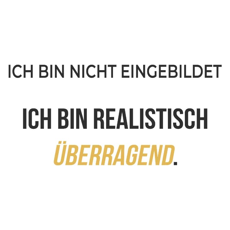 Ich bin realistisch überragend – elegant ehrlich