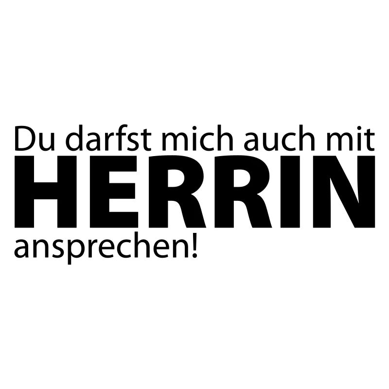 Du darfst mich auch mit Herrin ansprechen!
