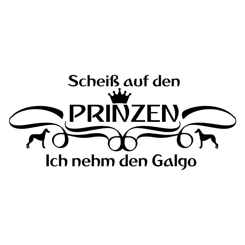 Scheiß auf den Prinzen...Ich nehm den Galgo