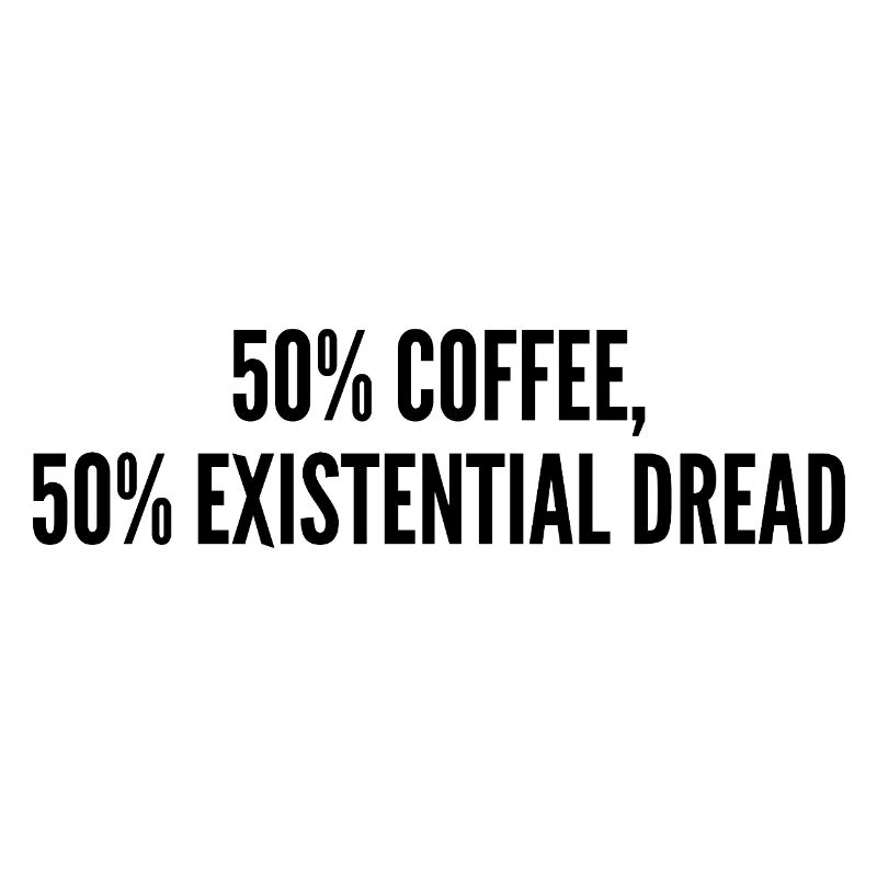 50% coffee 50% existential dread