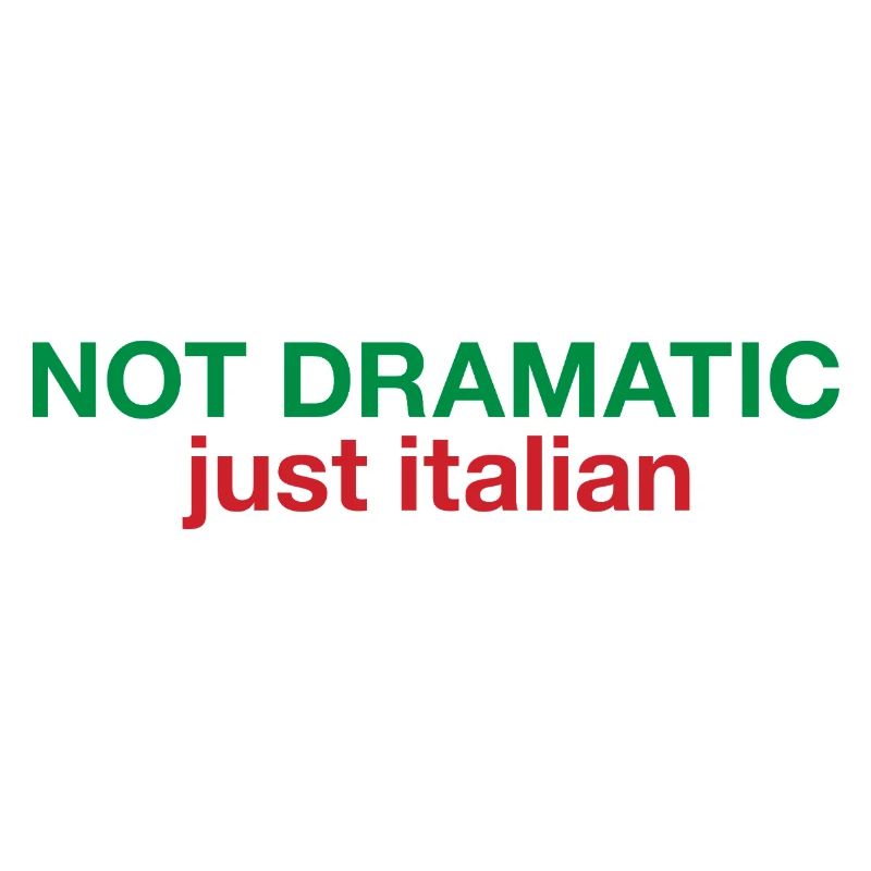 Not dramatic just Italian 