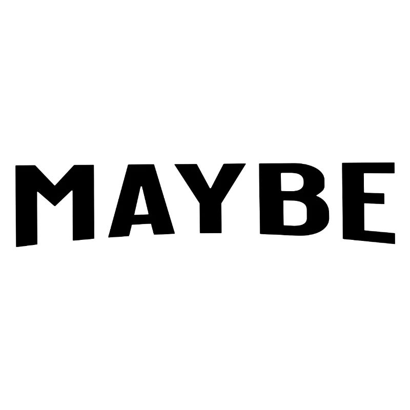 Maybe is always a good answer