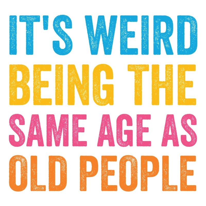It's Weird Being The Same Age As Old People Retro