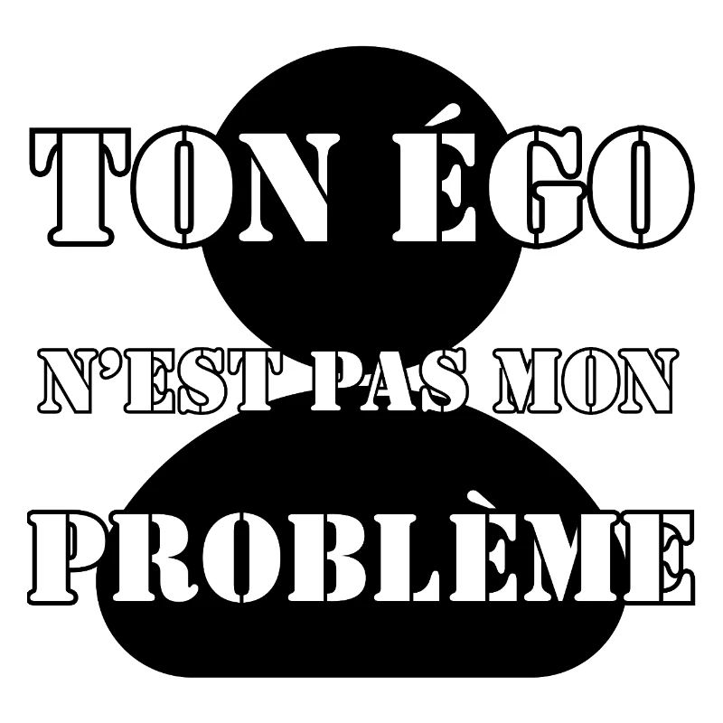 YOUR EGO IS NOT MY PROBLEM.