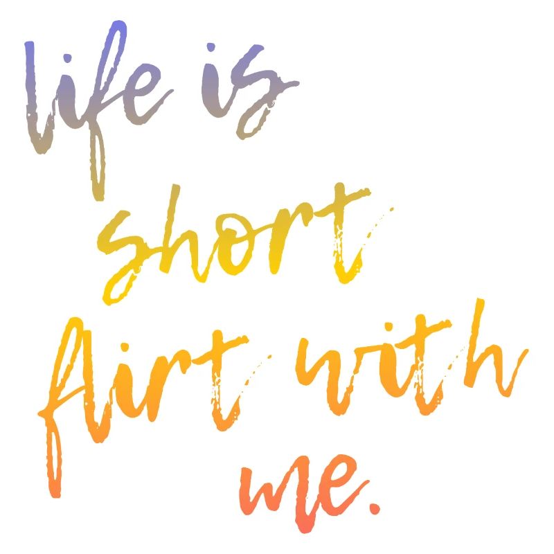 Life is Short Flirt With Me - Tour Gradient Script