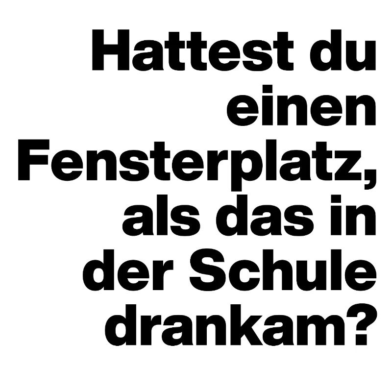 HATTEST DU EINEN FENSTERPLATZ? SARKASMUS, FRECH