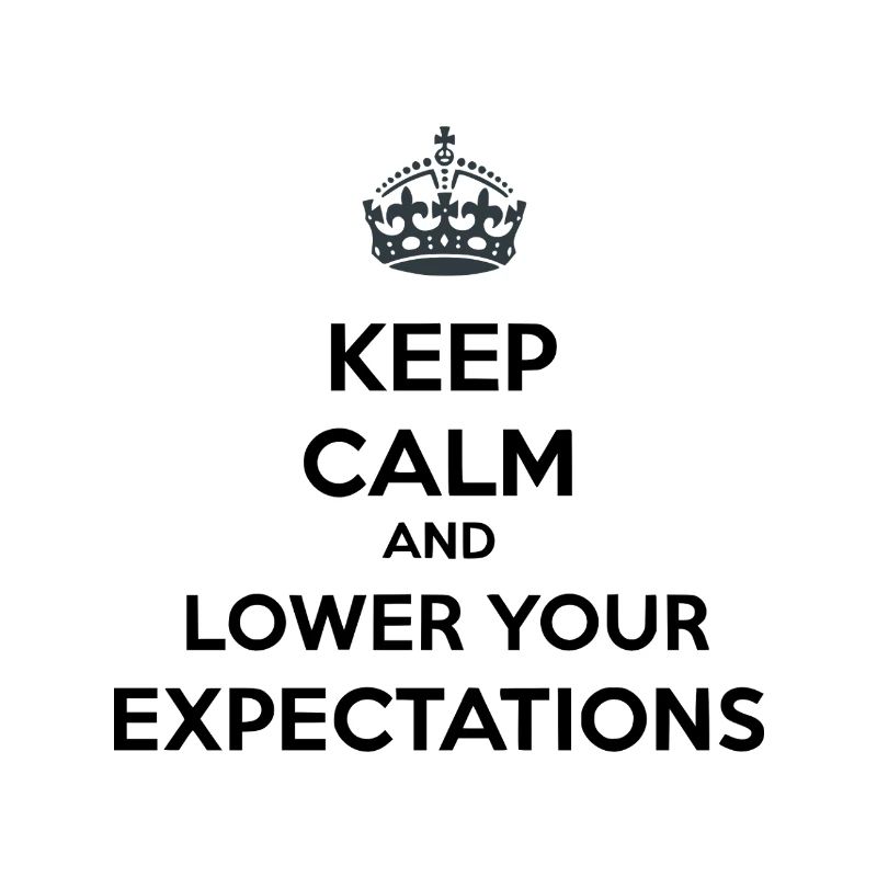 Keep Calm Lower Your Expectations