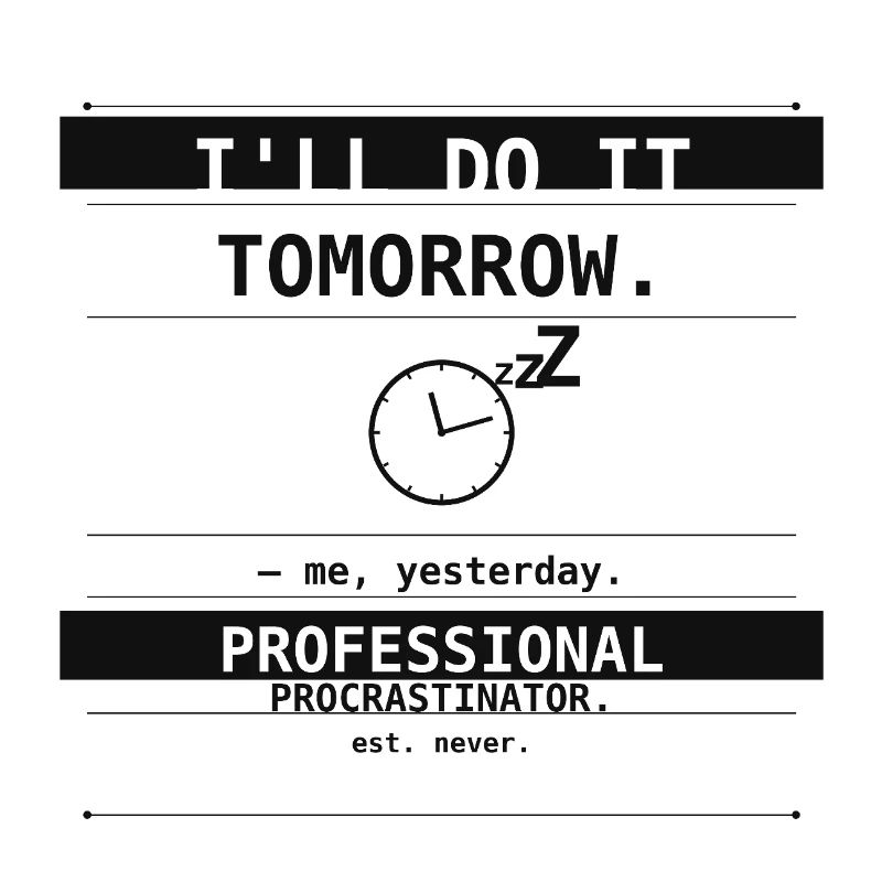 I'll Do It Tomorrow. – Me, Yesterday.