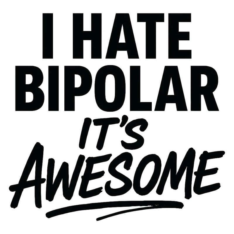 I Hate Bipolar Its Awesome