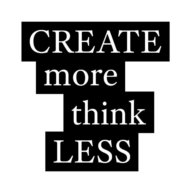 CREATE more think LESS