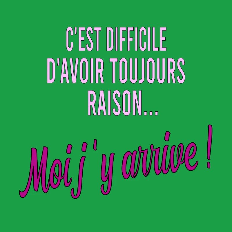 c'est difficile d'avoir toujours raison