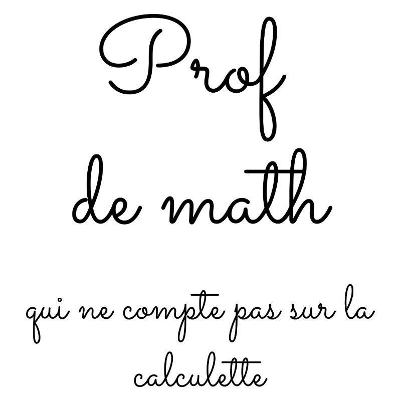 Prof de math qui ne compte pas sur la calculette