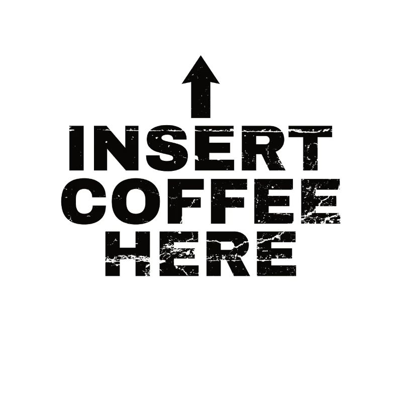Insert Coffee Here Coffee Drinker Joke
