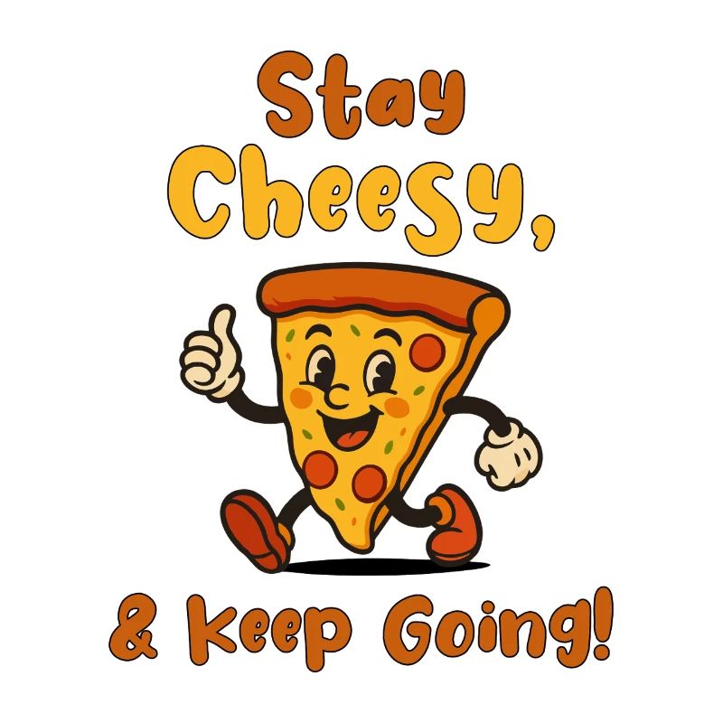 Stay Cheesy & Keep Going