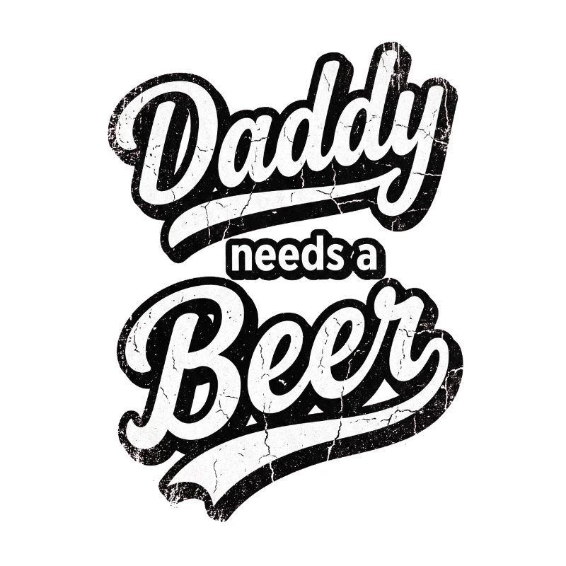 Daddy Needs A Beer Distressed Vintage Text