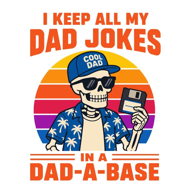 I Keep All My Dad Jokes in A Dad-a-Base Skeleton 