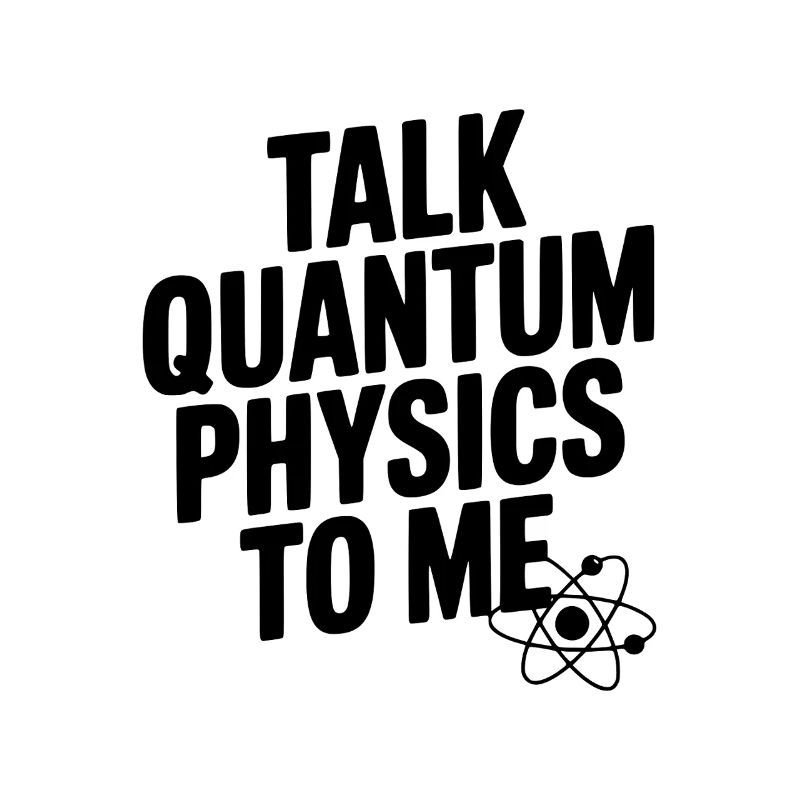 Talk Quantum Physics To Me