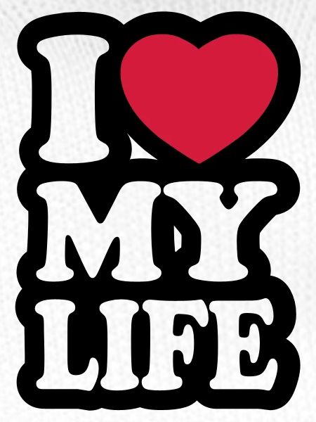 I love my life