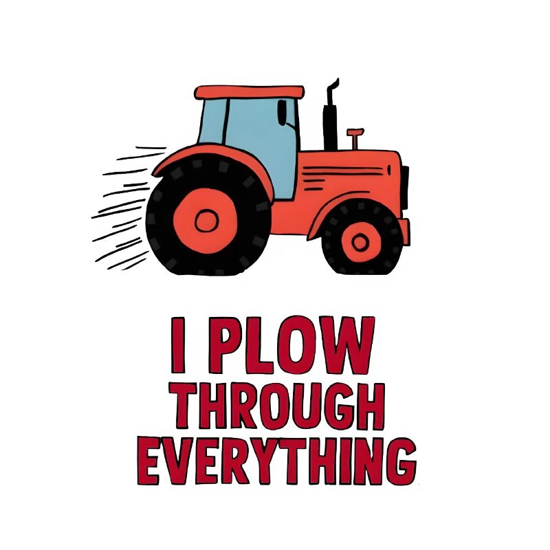 I Plow Through Everything