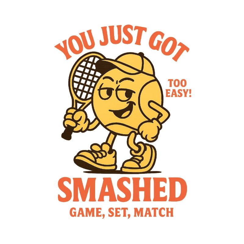 YOU JUST GOT SMASHED