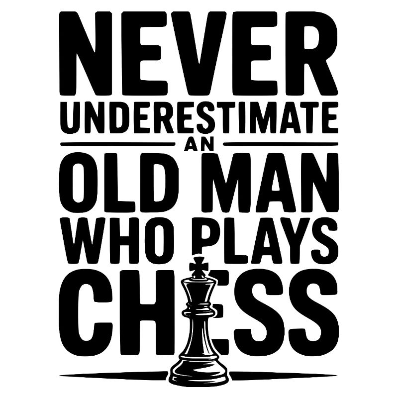 Never Underestimate and Old Man Who Plays Chess