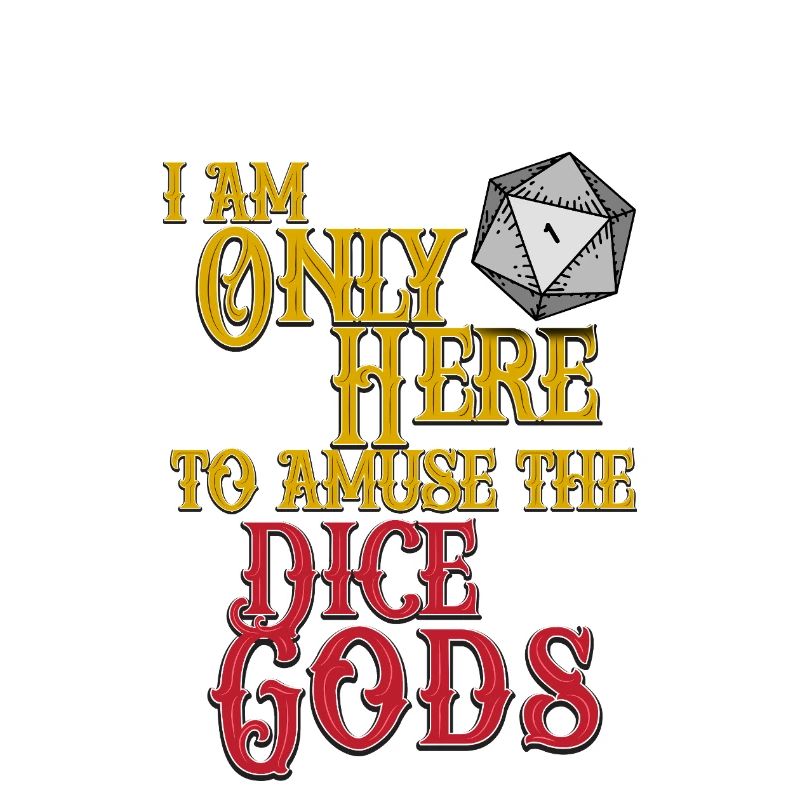 Dice Gods Amuse Me