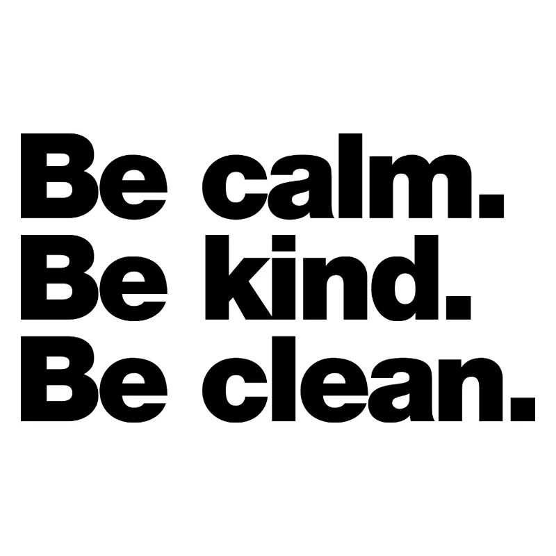 Be calm. Be kind. Be clean