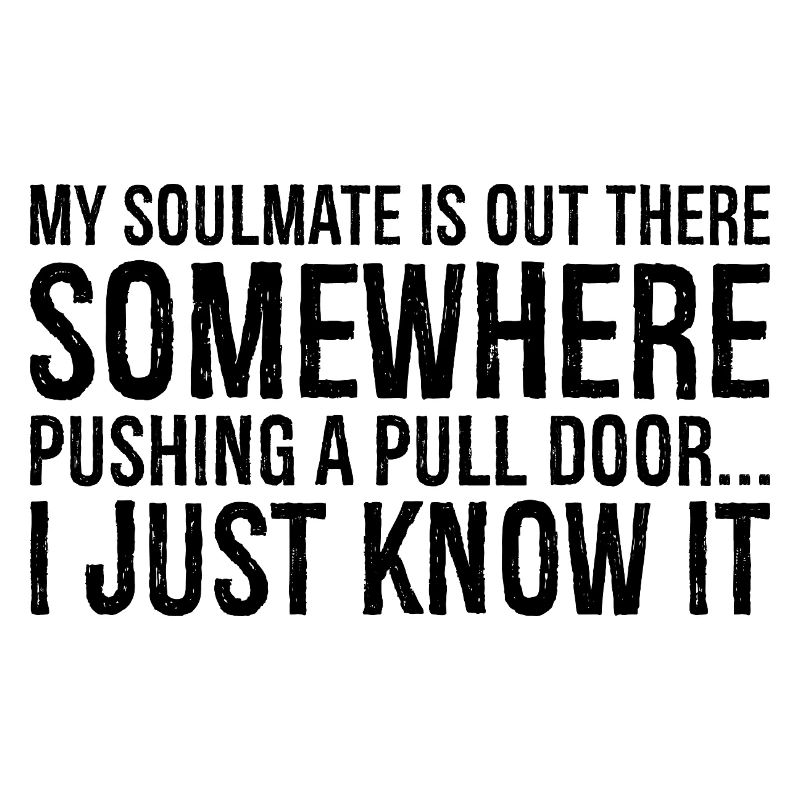 my soulmate is out there somewhere pushing a pull