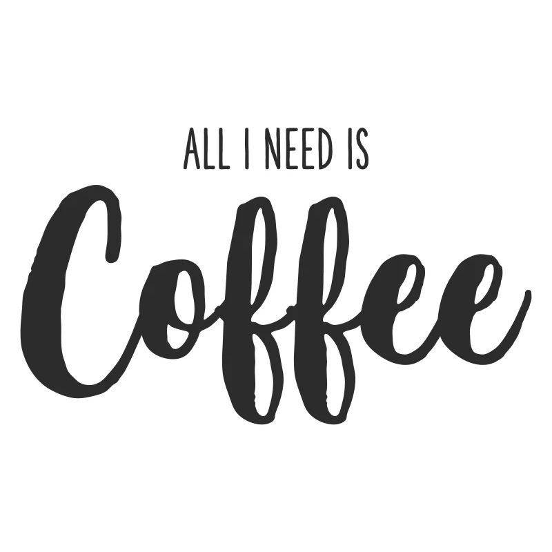All I Need Is coffee