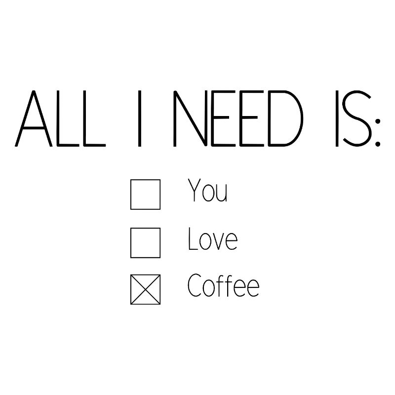 All I need is coffee