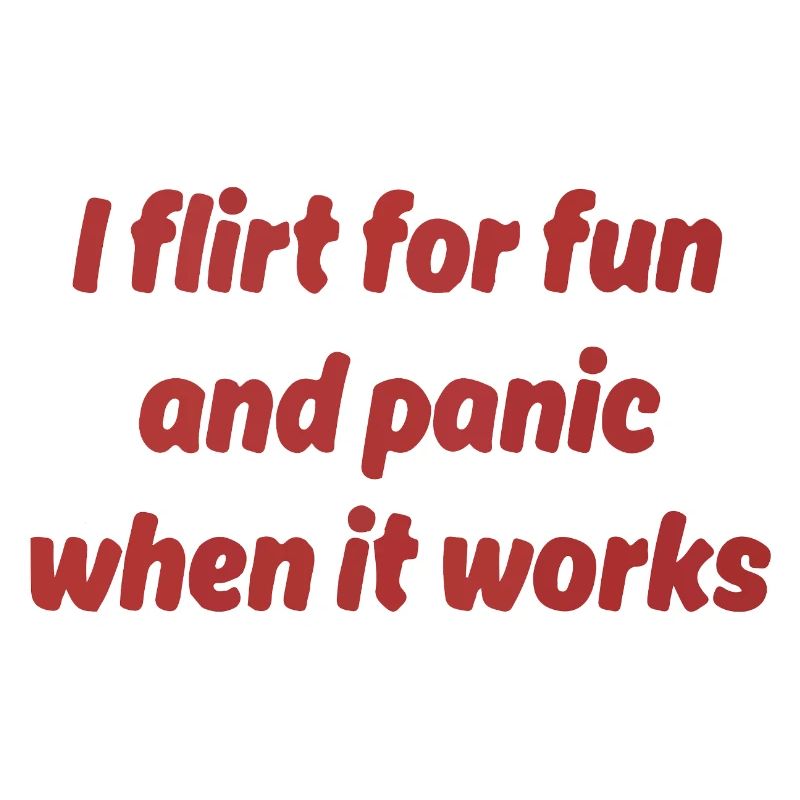 I flirt for fun – panic when it works out