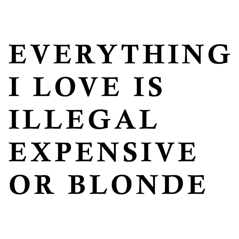 Alles, was ich liebe, ist illegal, teuer oder blond, F