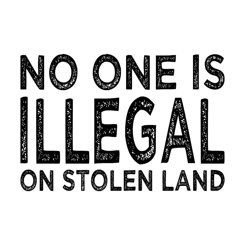 No One Is Illegal On Stolen Land - Illegality