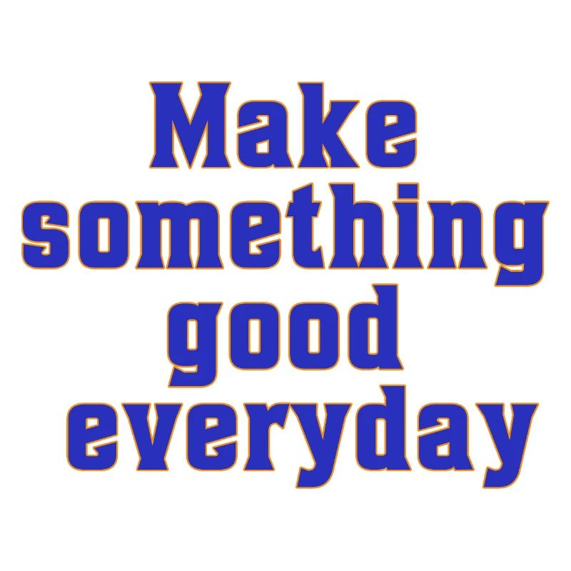 make something good everyday