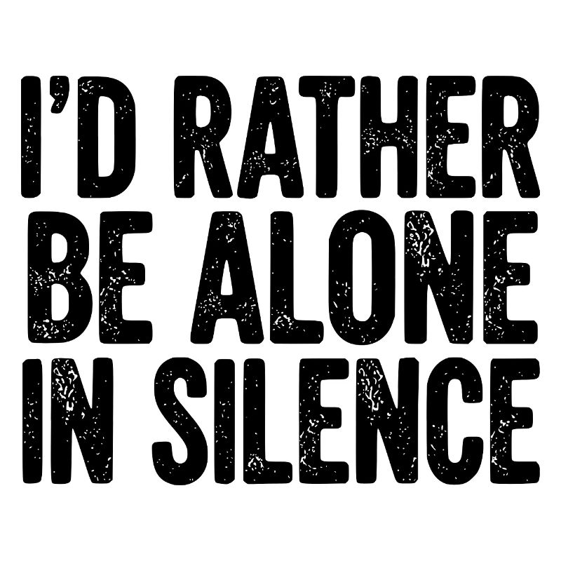 I’d Rather Be Alone In Silence
