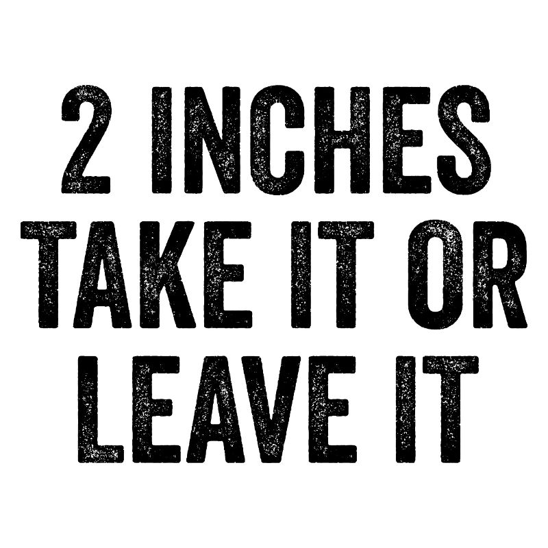 2 Inches – Take It Or Leave It – Embarrassing Men