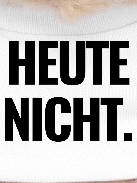 Heute Nicht.