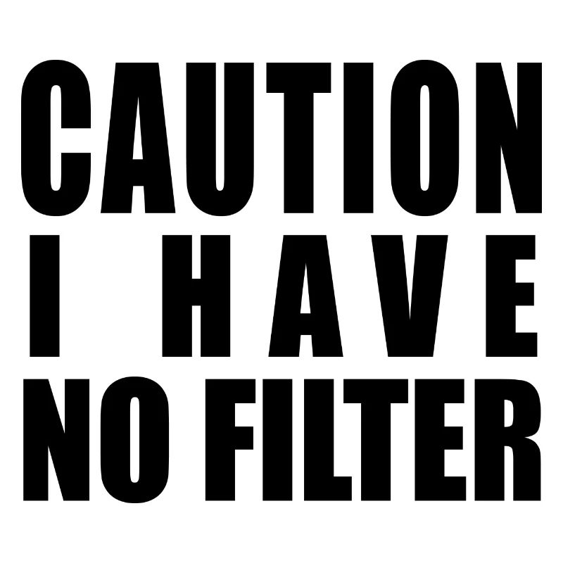 Caution I Have No Filter
