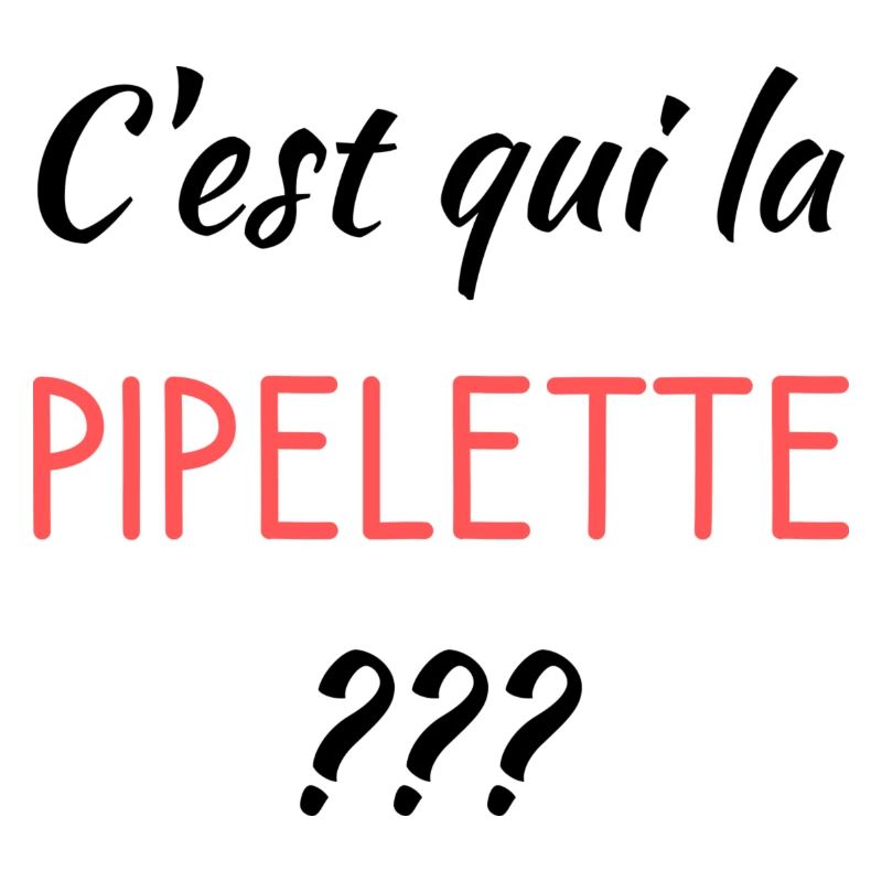 C'est qui la pipelette