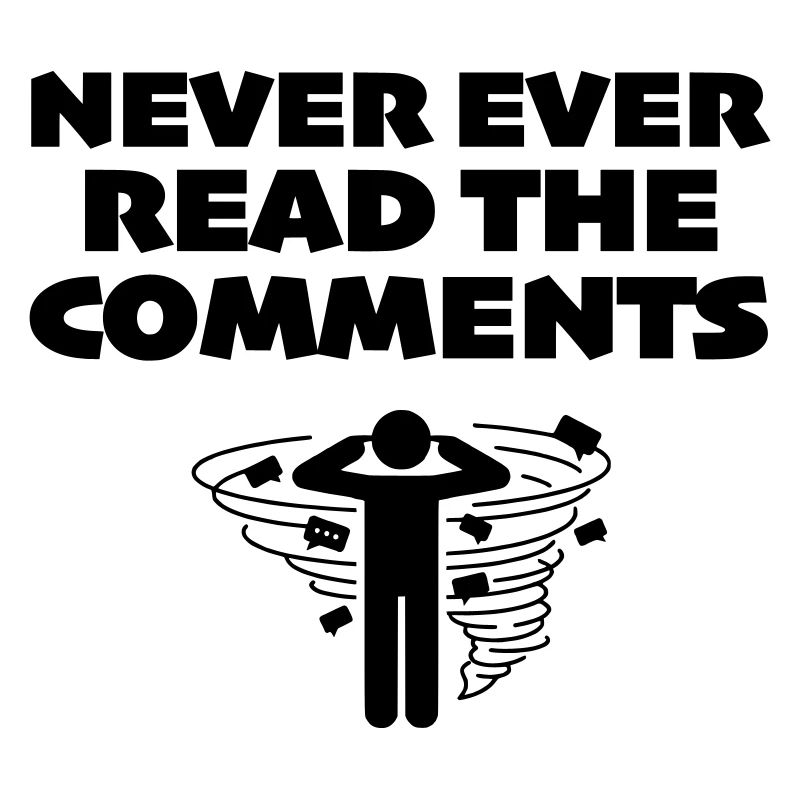 Never Ever Read the Comments Online
