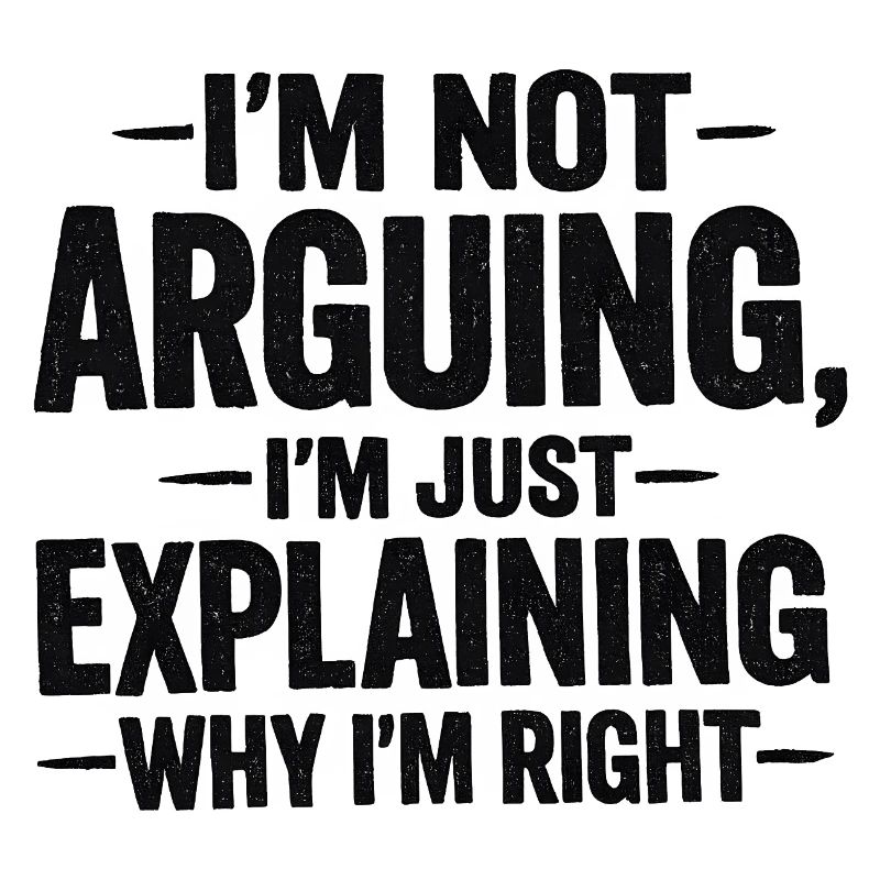 I'm not arguing I'm explaning why I'm right