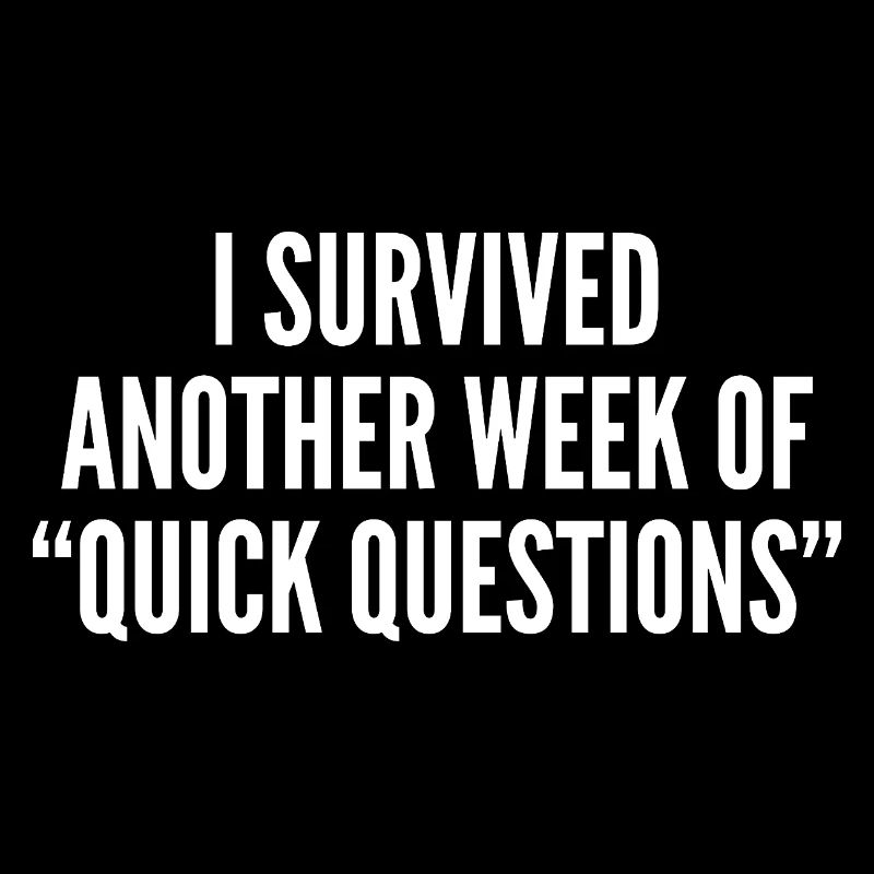 I survived another week of 'quick questions'