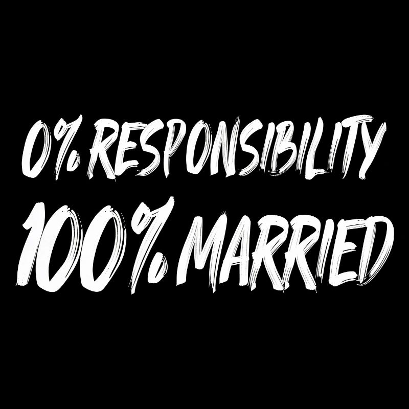 0% Responsibility, 100% Married