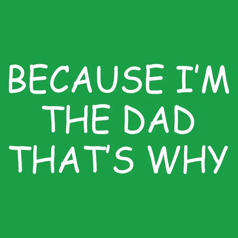 Because Im The Dad Thats Why Funny Father Gift